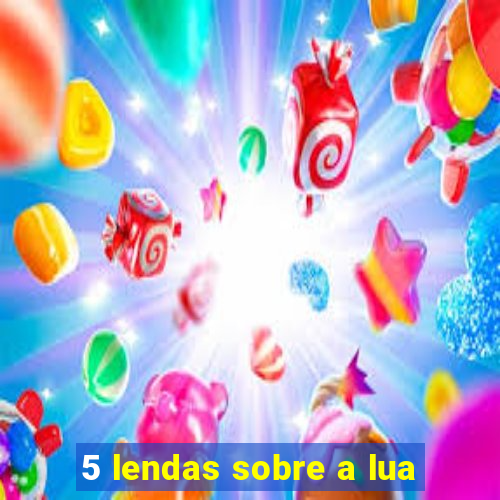 5 lendas sobre a lua